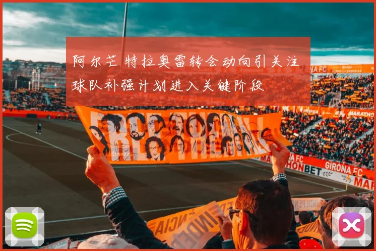 阿尔芒 特拉奥雷转会动向引关注 球队补强计划进入关键阶段