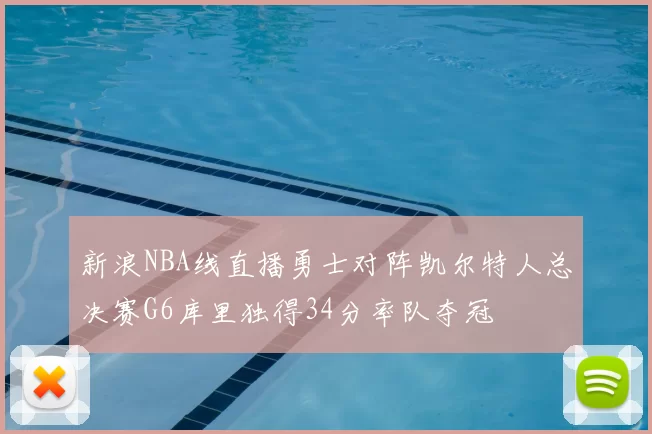 新浪NBA线直播勇士对阵凯尔特人总决赛G6库里独得34分率队夺冠