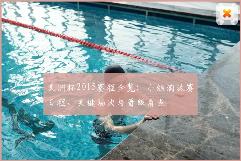 美洲杯2015赛程全览：小组淘汰赛日程、关键场次与晋级看点