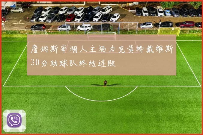 詹姆斯率湖人主场力克黄蜂戴维斯30分助球队终结连败