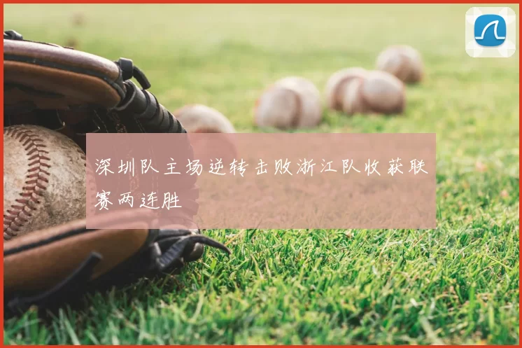 深圳队主场逆转击败浙江队收获联赛两连胜