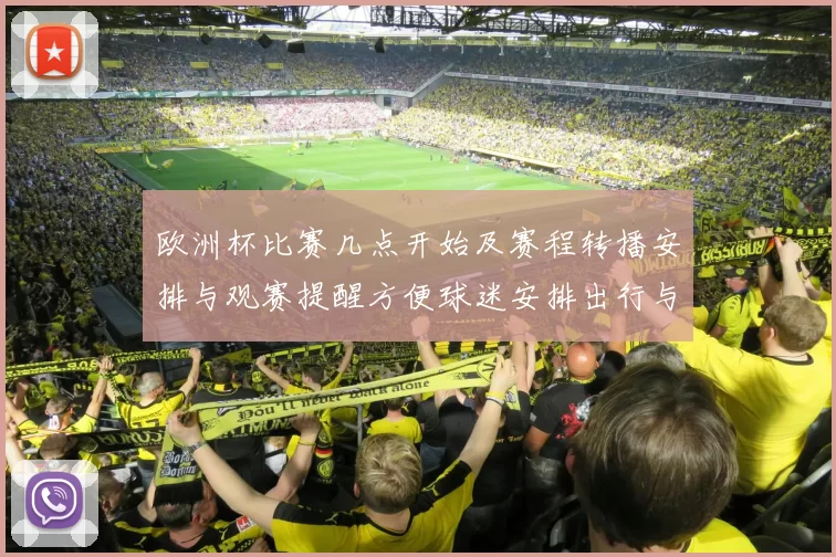 欧洲杯比赛几点开始及赛程转播安排与观赛提醒方便球迷安排出行与收看